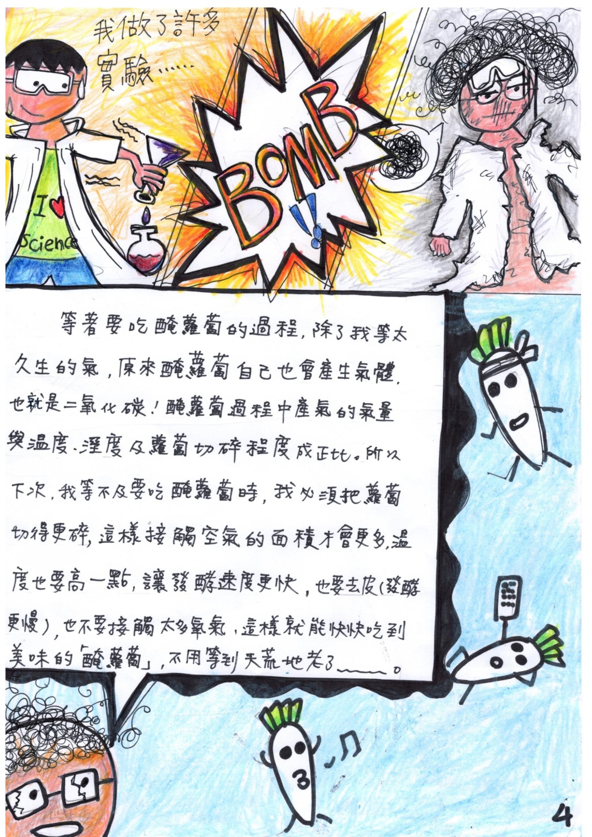男孩：我做了許多實驗...（BOMB）等著要吃醃蘿蔔的過程，除了我等太久生的氣，原來醃蘿蔔自己也會產生氣體，也就是二氧化碳！醃蘿蔔過程中產氣的氣量與溫度、濕度及蘿蔔切碎程度成正比。所以下次，我等不及要吃醃蘿蔔時，我必須把蘿蔔切得更碎，這樣接觸空氣的面積才會更多，溫度也要高一點，讓發酵速度更快，也要去皮（發酵更慢），也不要接觸太多氧氣，這樣就能快快吃到美味的「醃蘿蔔」，不用等到天荒地老了。